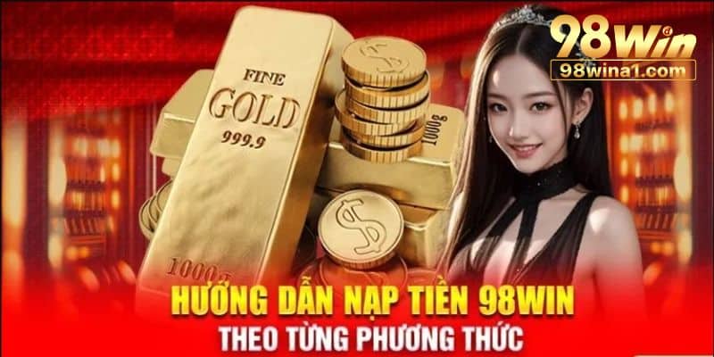 Hướng dẫn nạp tiền 98WIN nhanh chóng, chính xác